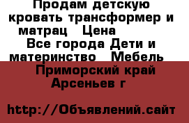 Продам детскую кровать трансформер и матрац › Цена ­ 5 000 - Все города Дети и материнство » Мебель   . Приморский край,Арсеньев г.